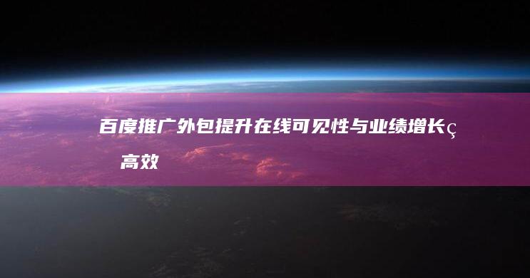 百度推广外包：提升在线可见性与业绩增长的高效策略